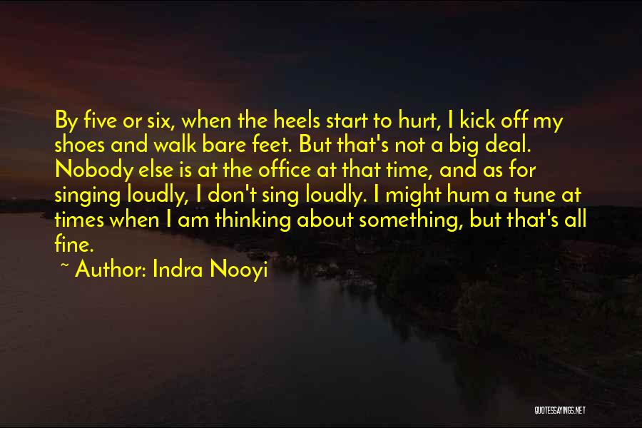 Indra Nooyi Quotes: By Five Or Six, When The Heels Start To Hurt, I Kick Off My Shoes And Walk Bare Feet. But