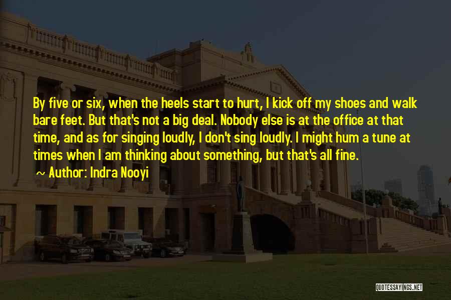 Indra Nooyi Quotes: By Five Or Six, When The Heels Start To Hurt, I Kick Off My Shoes And Walk Bare Feet. But