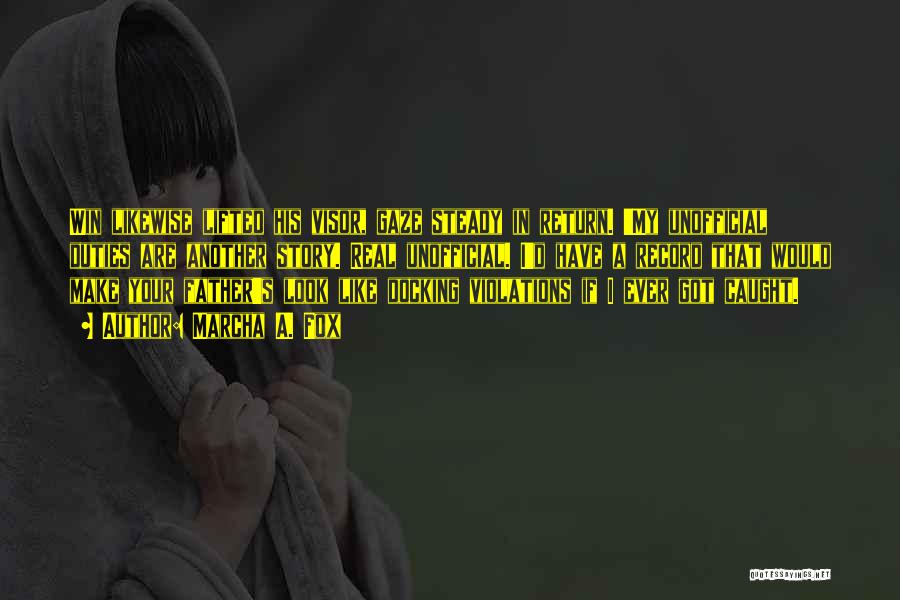 Marcha A. Fox Quotes: Win Likewise Lifted His Visor, Gaze Steady In Return. 'my Unofficial Duties Are Another Story. Real Unofficial. I'd Have A