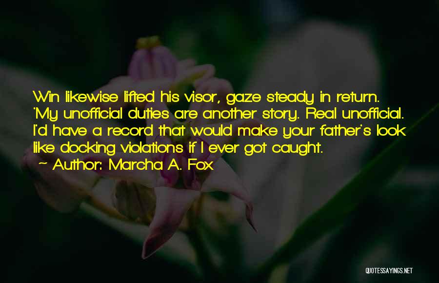 Marcha A. Fox Quotes: Win Likewise Lifted His Visor, Gaze Steady In Return. 'my Unofficial Duties Are Another Story. Real Unofficial. I'd Have A