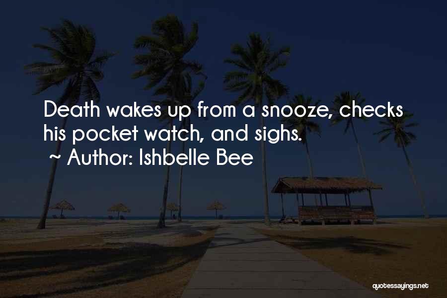 Ishbelle Bee Quotes: Death Wakes Up From A Snooze, Checks His Pocket Watch, And Sighs.