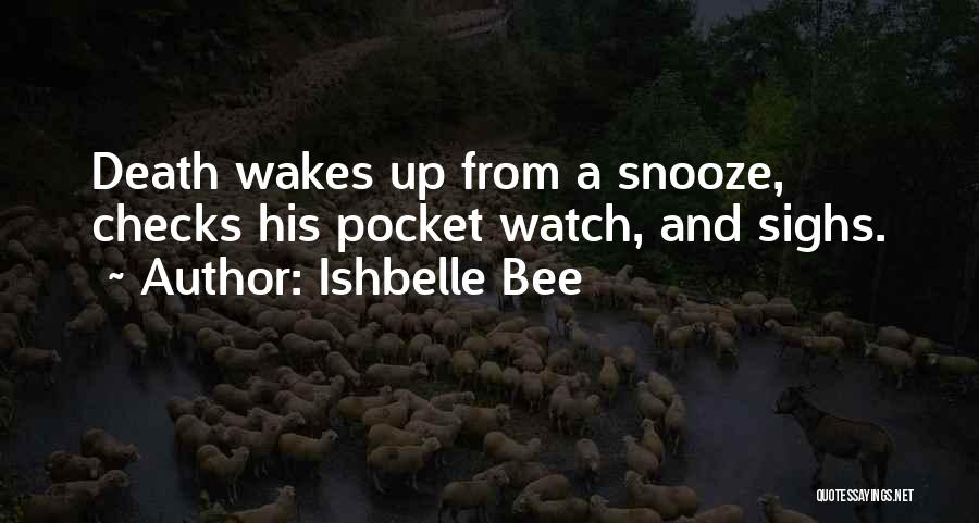 Ishbelle Bee Quotes: Death Wakes Up From A Snooze, Checks His Pocket Watch, And Sighs.