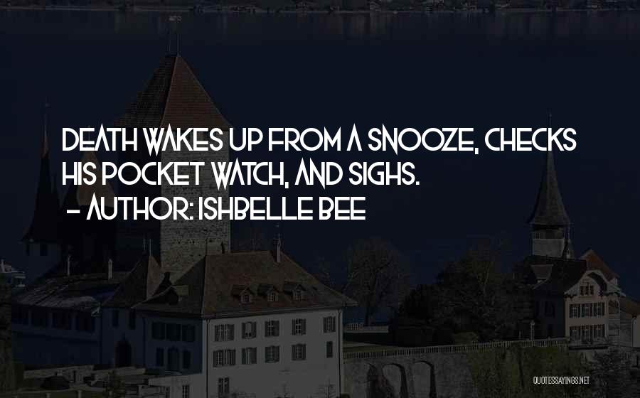 Ishbelle Bee Quotes: Death Wakes Up From A Snooze, Checks His Pocket Watch, And Sighs.