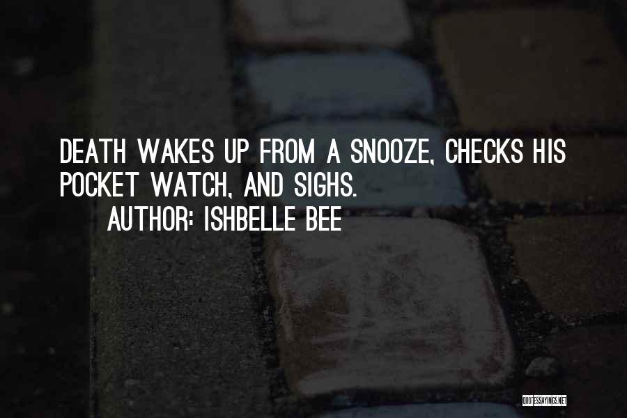 Ishbelle Bee Quotes: Death Wakes Up From A Snooze, Checks His Pocket Watch, And Sighs.