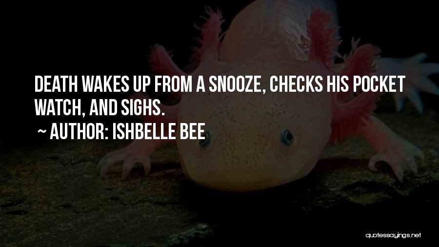 Ishbelle Bee Quotes: Death Wakes Up From A Snooze, Checks His Pocket Watch, And Sighs.