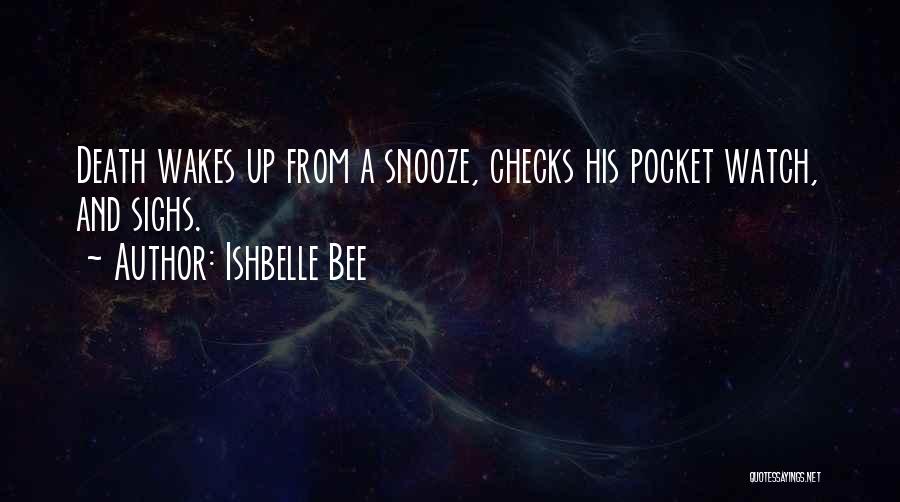 Ishbelle Bee Quotes: Death Wakes Up From A Snooze, Checks His Pocket Watch, And Sighs.