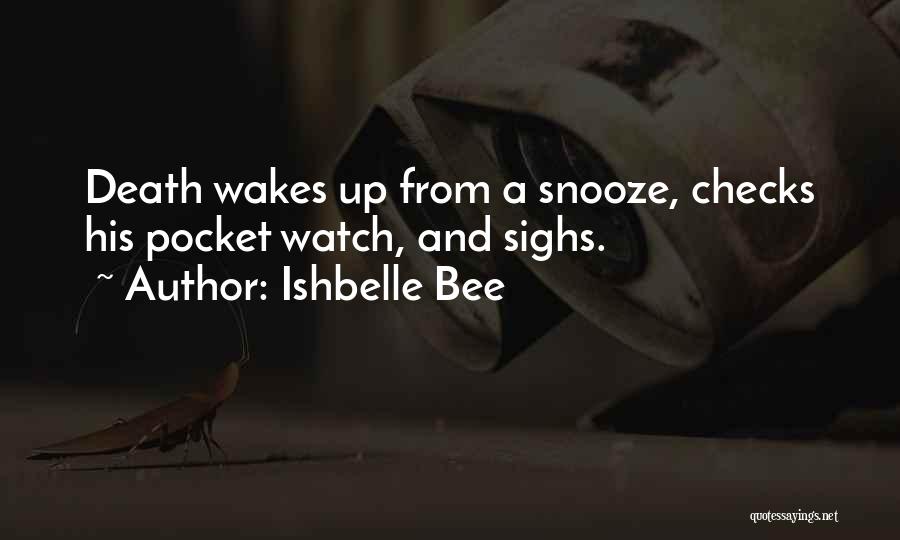 Ishbelle Bee Quotes: Death Wakes Up From A Snooze, Checks His Pocket Watch, And Sighs.