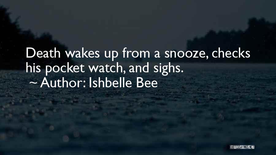 Ishbelle Bee Quotes: Death Wakes Up From A Snooze, Checks His Pocket Watch, And Sighs.