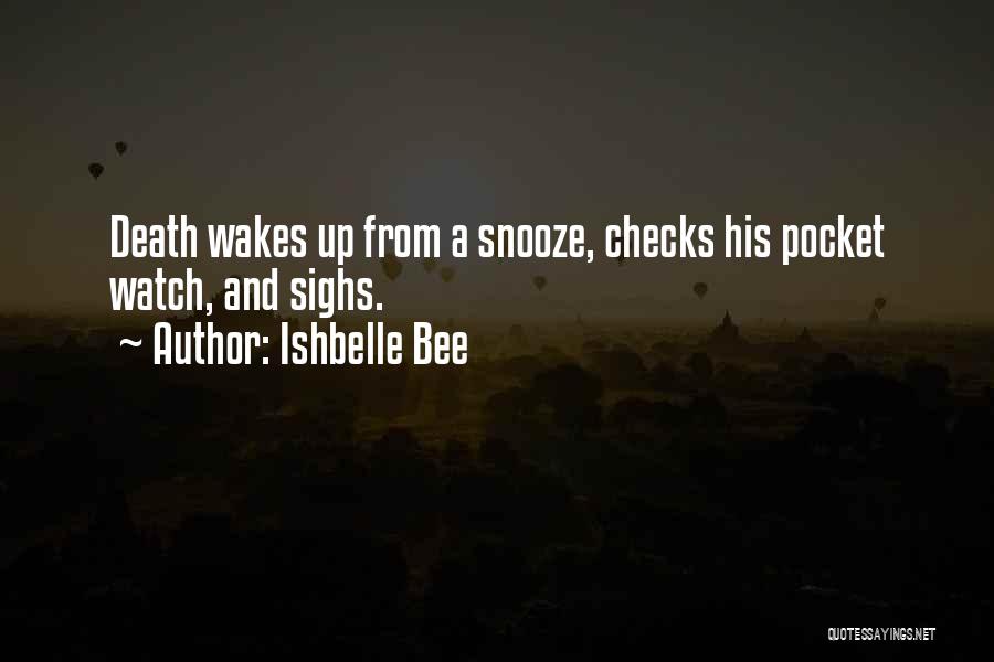 Ishbelle Bee Quotes: Death Wakes Up From A Snooze, Checks His Pocket Watch, And Sighs.