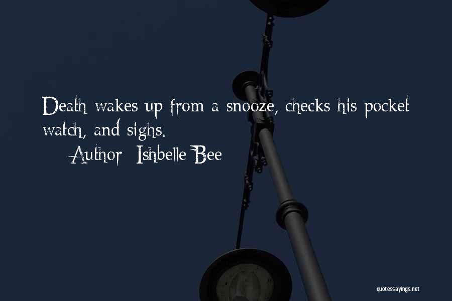 Ishbelle Bee Quotes: Death Wakes Up From A Snooze, Checks His Pocket Watch, And Sighs.