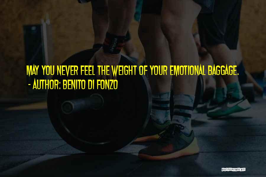 Benito Di Fonzo Quotes: May You Never Feel The Weight Of Your Emotional Baggage.