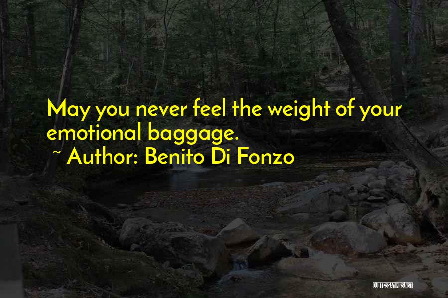 Benito Di Fonzo Quotes: May You Never Feel The Weight Of Your Emotional Baggage.