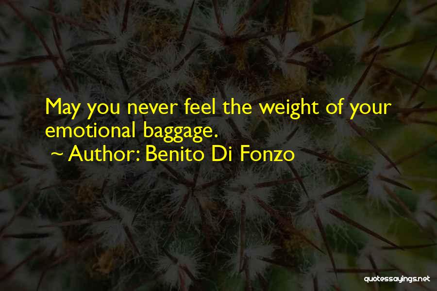 Benito Di Fonzo Quotes: May You Never Feel The Weight Of Your Emotional Baggage.