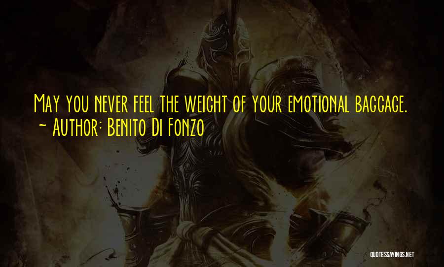 Benito Di Fonzo Quotes: May You Never Feel The Weight Of Your Emotional Baggage.