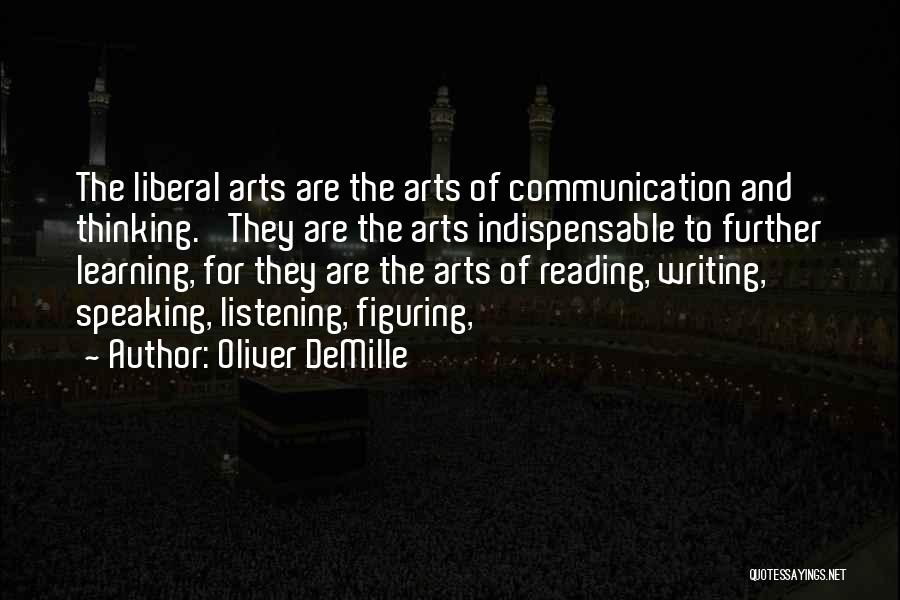 Oliver DeMille Quotes: The Liberal Arts Are The Arts Of Communication And Thinking. 'they Are The Arts Indispensable To Further Learning, For They