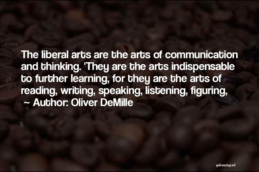 Oliver DeMille Quotes: The Liberal Arts Are The Arts Of Communication And Thinking. 'they Are The Arts Indispensable To Further Learning, For They