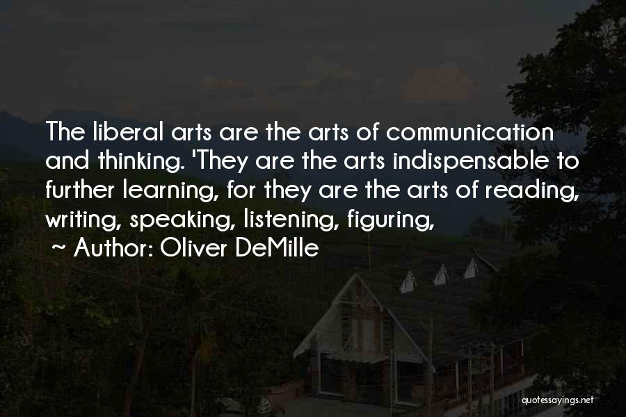 Oliver DeMille Quotes: The Liberal Arts Are The Arts Of Communication And Thinking. 'they Are The Arts Indispensable To Further Learning, For They