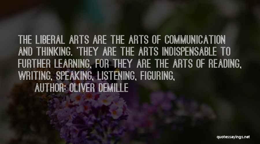 Oliver DeMille Quotes: The Liberal Arts Are The Arts Of Communication And Thinking. 'they Are The Arts Indispensable To Further Learning, For They