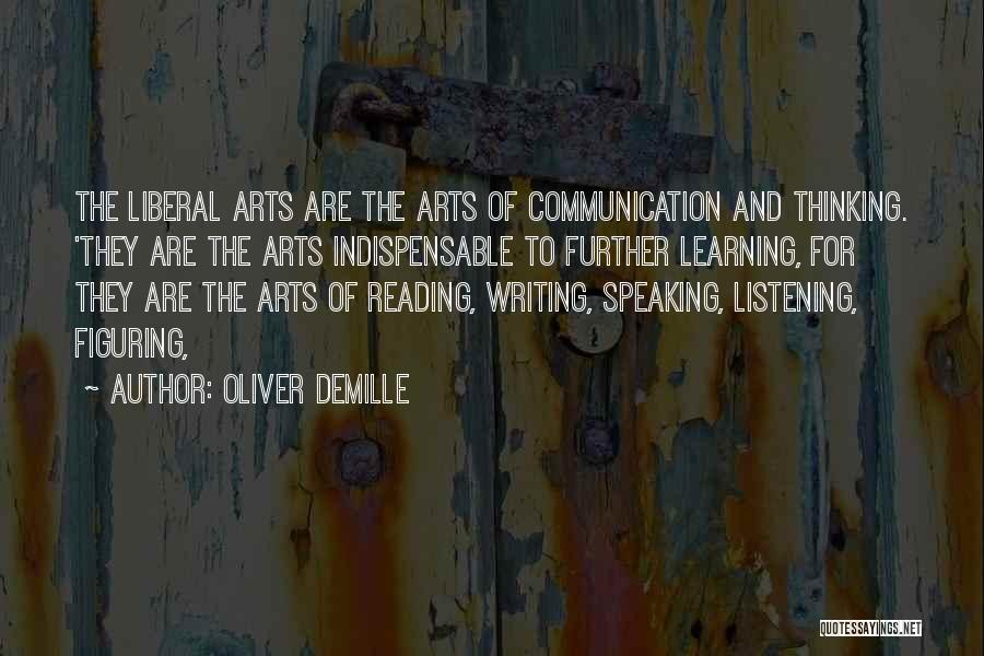 Oliver DeMille Quotes: The Liberal Arts Are The Arts Of Communication And Thinking. 'they Are The Arts Indispensable To Further Learning, For They