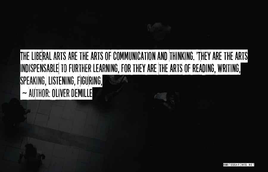 Oliver DeMille Quotes: The Liberal Arts Are The Arts Of Communication And Thinking. 'they Are The Arts Indispensable To Further Learning, For They