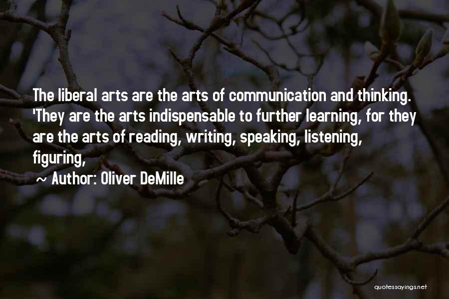 Oliver DeMille Quotes: The Liberal Arts Are The Arts Of Communication And Thinking. 'they Are The Arts Indispensable To Further Learning, For They