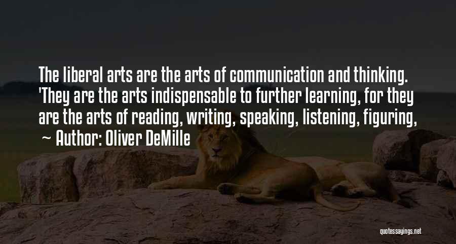 Oliver DeMille Quotes: The Liberal Arts Are The Arts Of Communication And Thinking. 'they Are The Arts Indispensable To Further Learning, For They