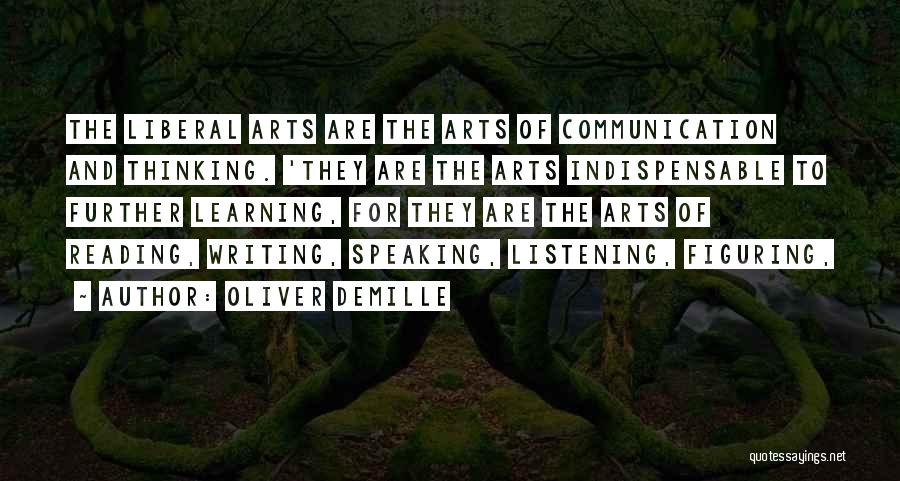 Oliver DeMille Quotes: The Liberal Arts Are The Arts Of Communication And Thinking. 'they Are The Arts Indispensable To Further Learning, For They