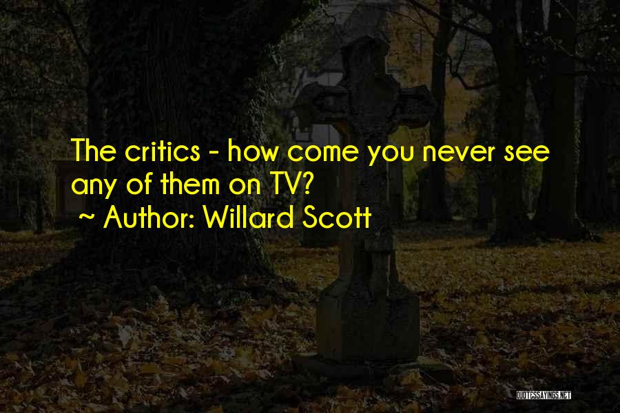 Willard Scott Quotes: The Critics - How Come You Never See Any Of Them On Tv?