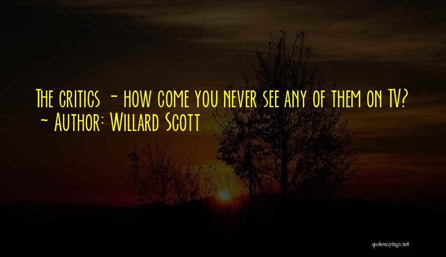 Willard Scott Quotes: The Critics - How Come You Never See Any Of Them On Tv?
