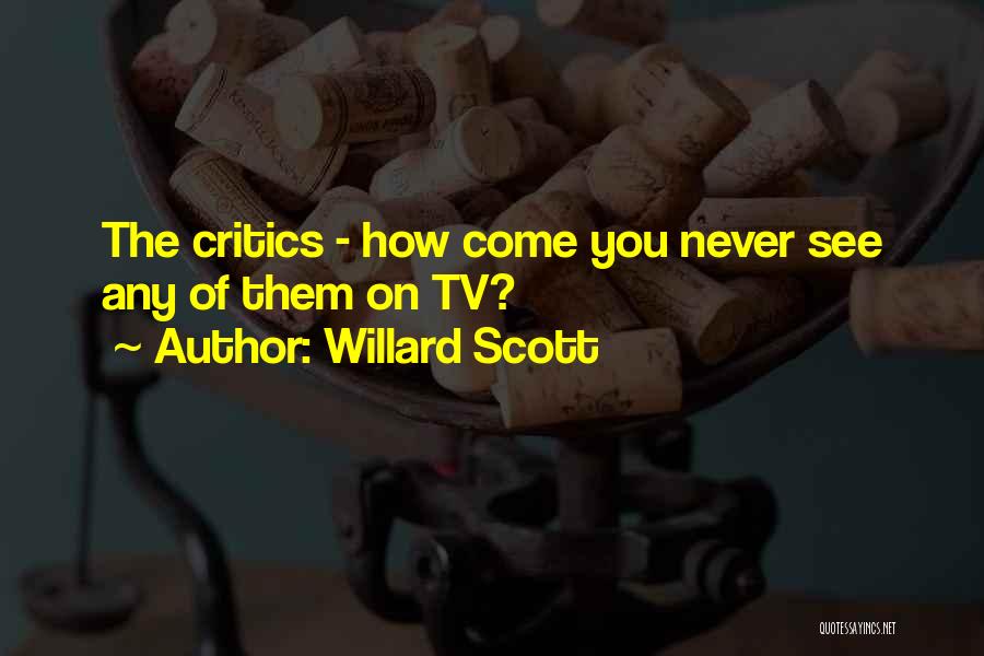 Willard Scott Quotes: The Critics - How Come You Never See Any Of Them On Tv?
