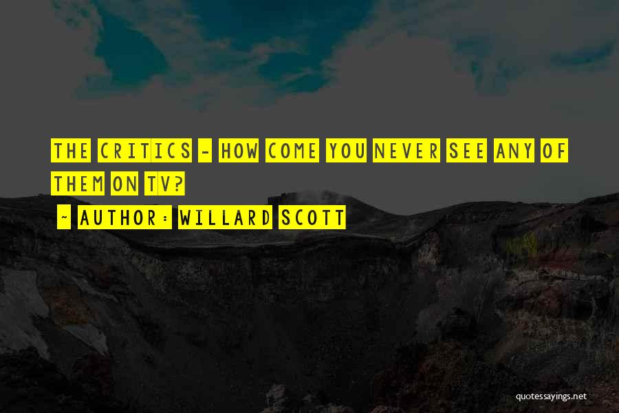 Willard Scott Quotes: The Critics - How Come You Never See Any Of Them On Tv?