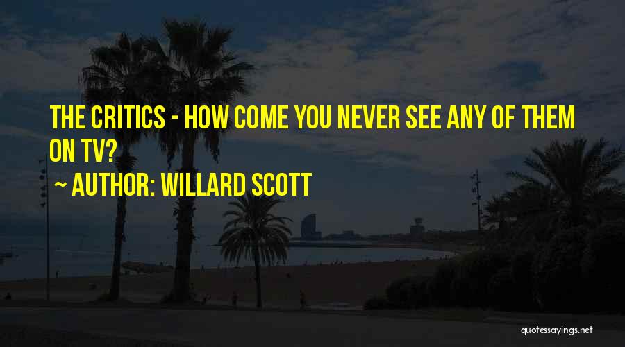 Willard Scott Quotes: The Critics - How Come You Never See Any Of Them On Tv?