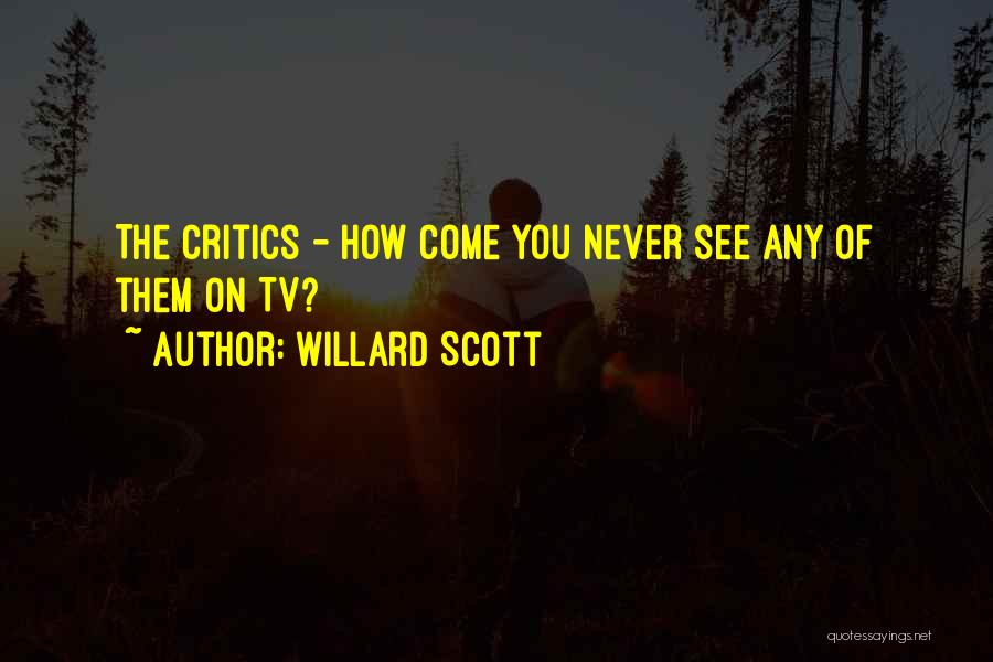 Willard Scott Quotes: The Critics - How Come You Never See Any Of Them On Tv?