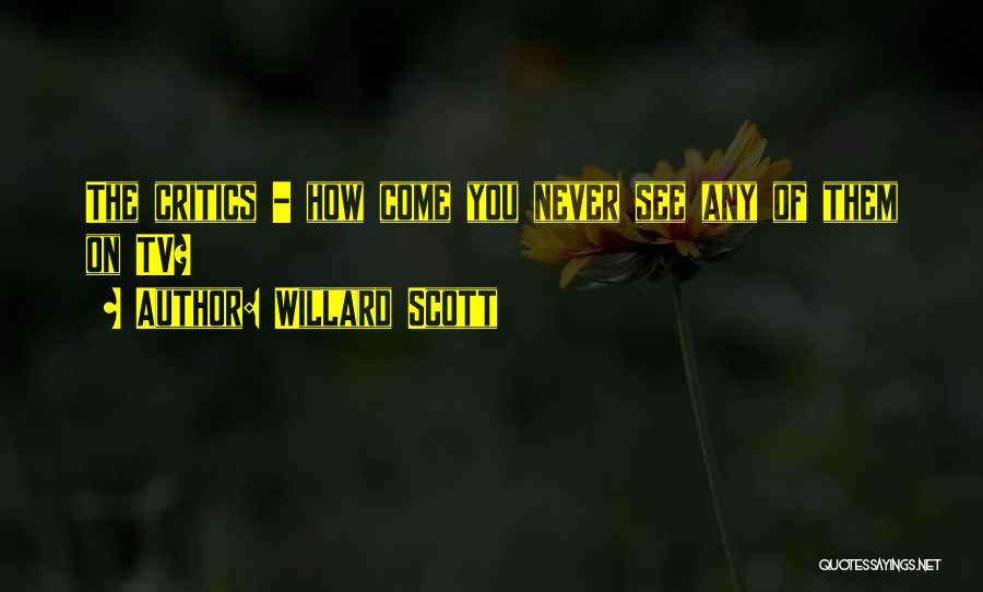 Willard Scott Quotes: The Critics - How Come You Never See Any Of Them On Tv?