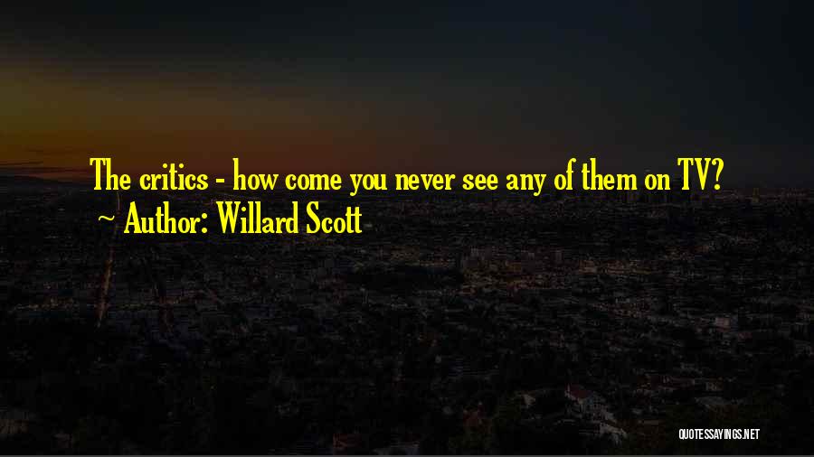 Willard Scott Quotes: The Critics - How Come You Never See Any Of Them On Tv?