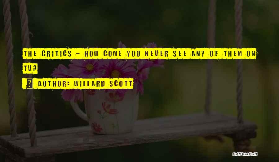 Willard Scott Quotes: The Critics - How Come You Never See Any Of Them On Tv?