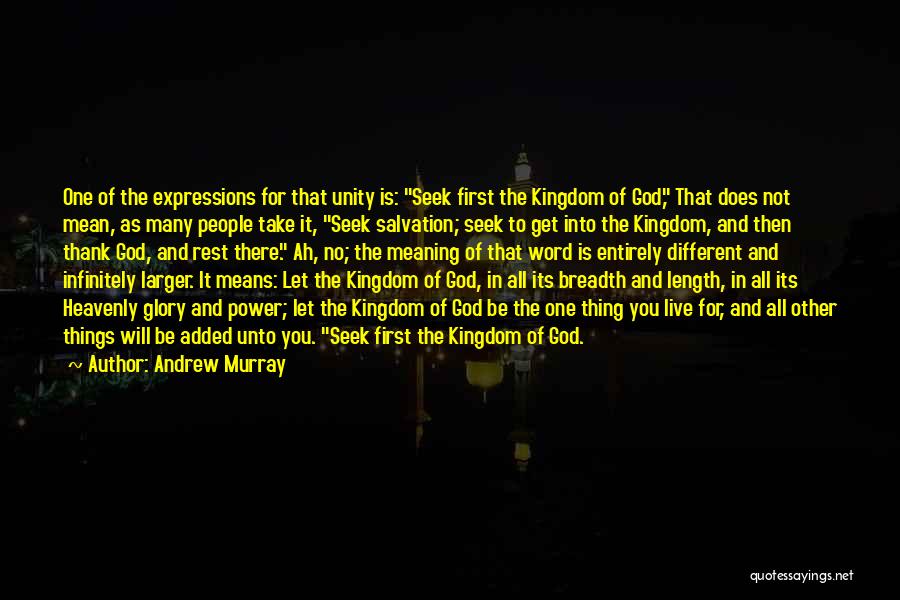 Andrew Murray Quotes: One Of The Expressions For That Unity Is: Seek First The Kingdom Of God, That Does Not Mean, As Many