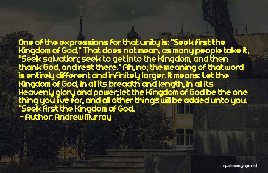 Andrew Murray Quotes: One Of The Expressions For That Unity Is: Seek First The Kingdom Of God, That Does Not Mean, As Many