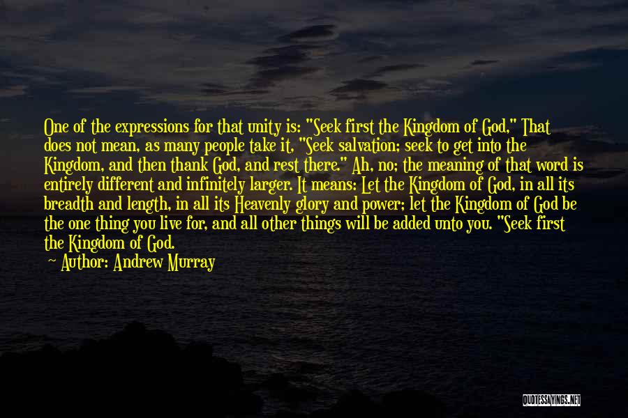 Andrew Murray Quotes: One Of The Expressions For That Unity Is: Seek First The Kingdom Of God, That Does Not Mean, As Many