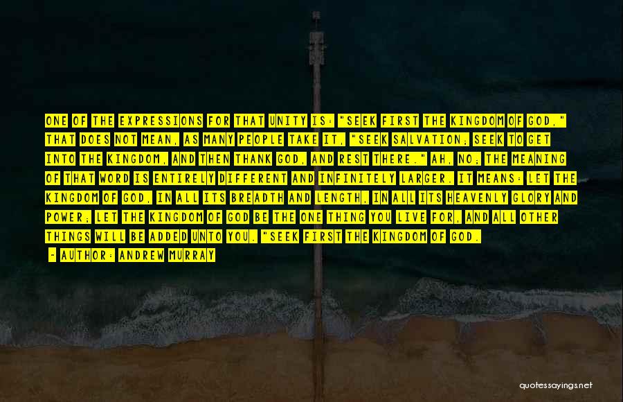 Andrew Murray Quotes: One Of The Expressions For That Unity Is: Seek First The Kingdom Of God, That Does Not Mean, As Many
