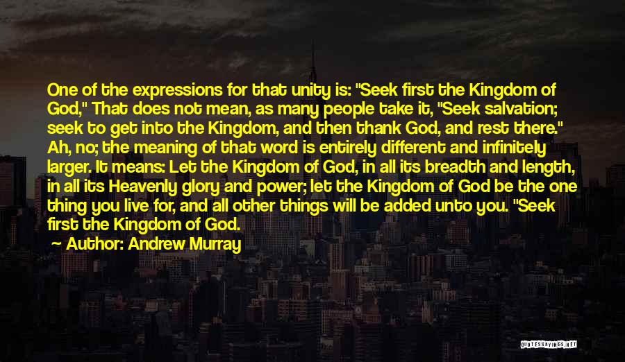 Andrew Murray Quotes: One Of The Expressions For That Unity Is: Seek First The Kingdom Of God, That Does Not Mean, As Many