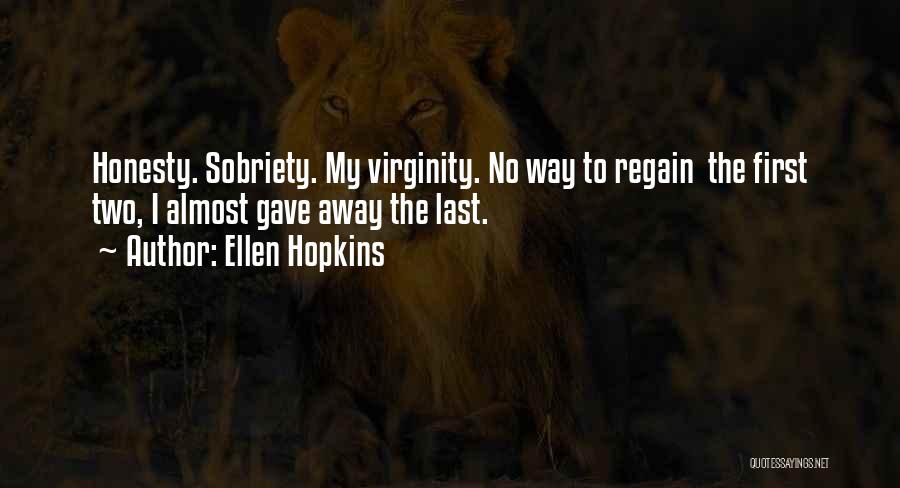 Ellen Hopkins Quotes: Honesty. Sobriety. My Virginity. No Way To Regain The First Two, I Almost Gave Away The Last.