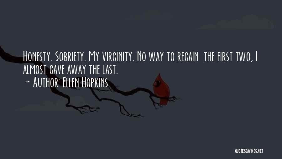 Ellen Hopkins Quotes: Honesty. Sobriety. My Virginity. No Way To Regain The First Two, I Almost Gave Away The Last.