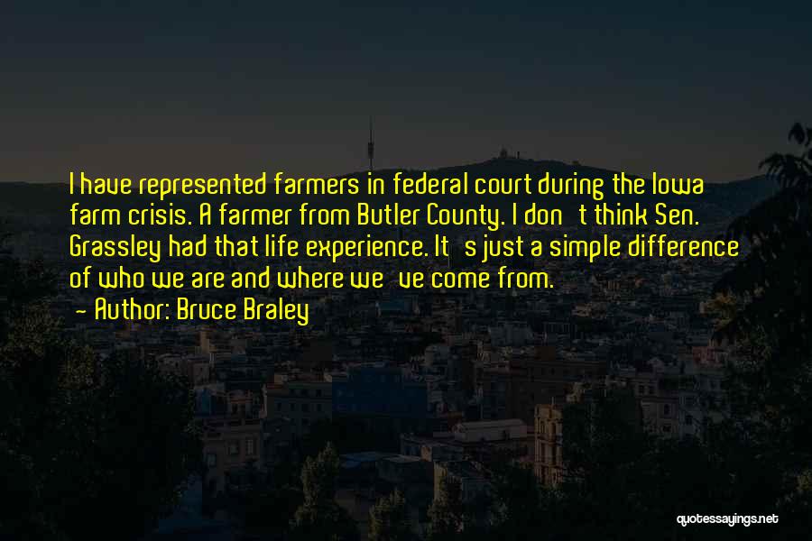 Bruce Braley Quotes: I Have Represented Farmers In Federal Court During The Iowa Farm Crisis. A Farmer From Butler County. I Don't Think