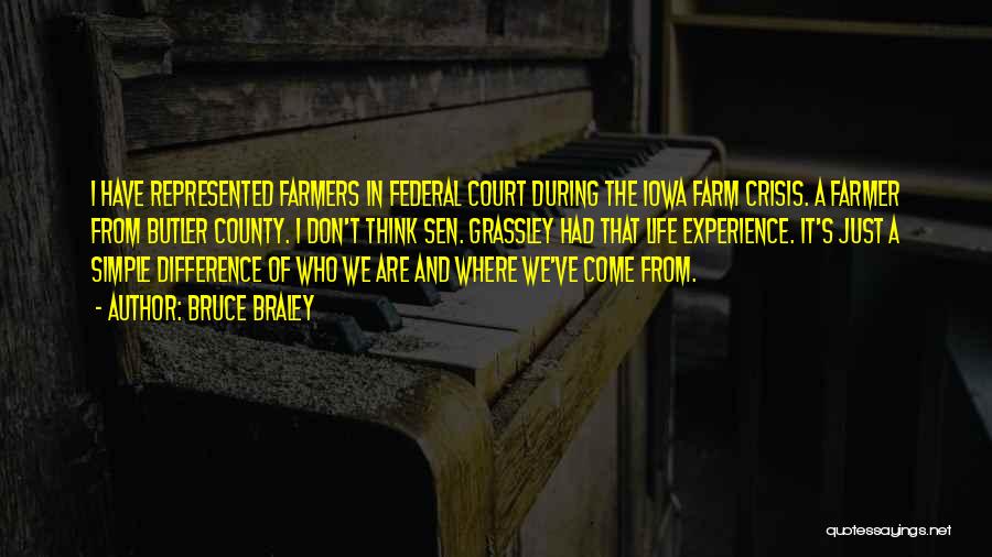 Bruce Braley Quotes: I Have Represented Farmers In Federal Court During The Iowa Farm Crisis. A Farmer From Butler County. I Don't Think