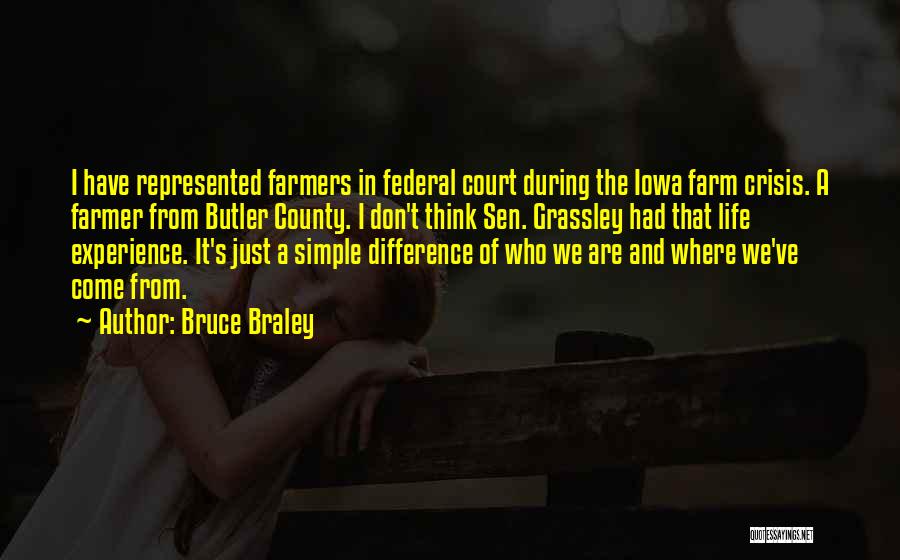 Bruce Braley Quotes: I Have Represented Farmers In Federal Court During The Iowa Farm Crisis. A Farmer From Butler County. I Don't Think