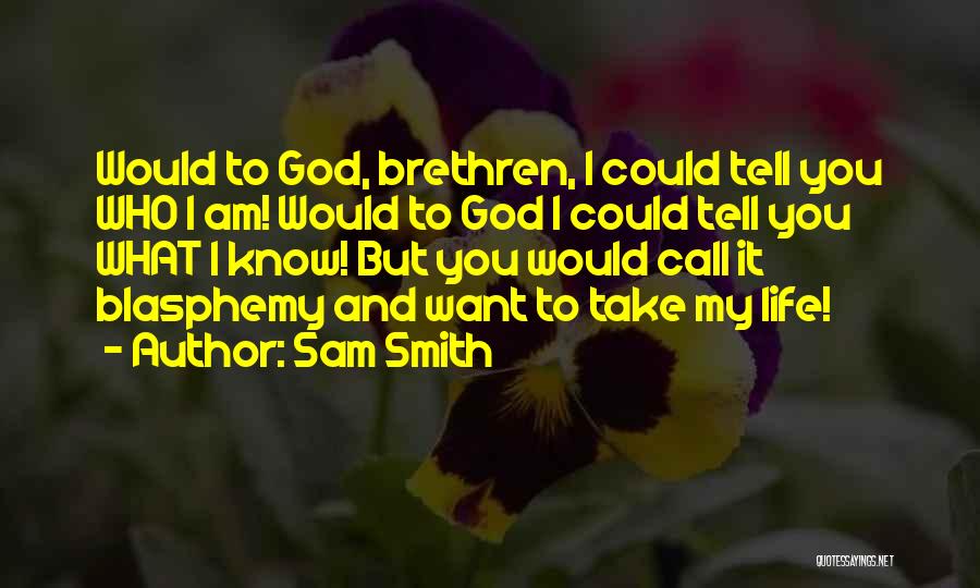 Sam Smith Quotes: Would To God, Brethren, I Could Tell You Who I Am! Would To God I Could Tell You What I