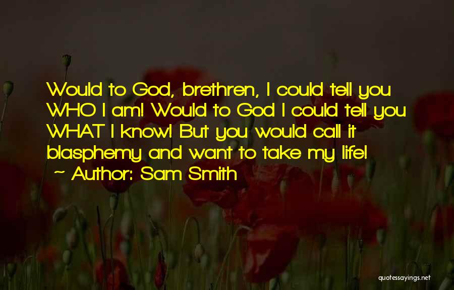 Sam Smith Quotes: Would To God, Brethren, I Could Tell You Who I Am! Would To God I Could Tell You What I