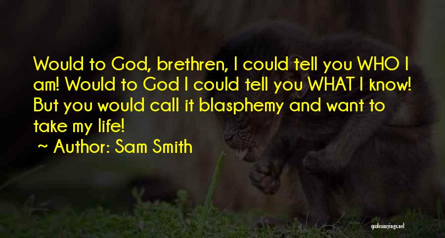 Sam Smith Quotes: Would To God, Brethren, I Could Tell You Who I Am! Would To God I Could Tell You What I