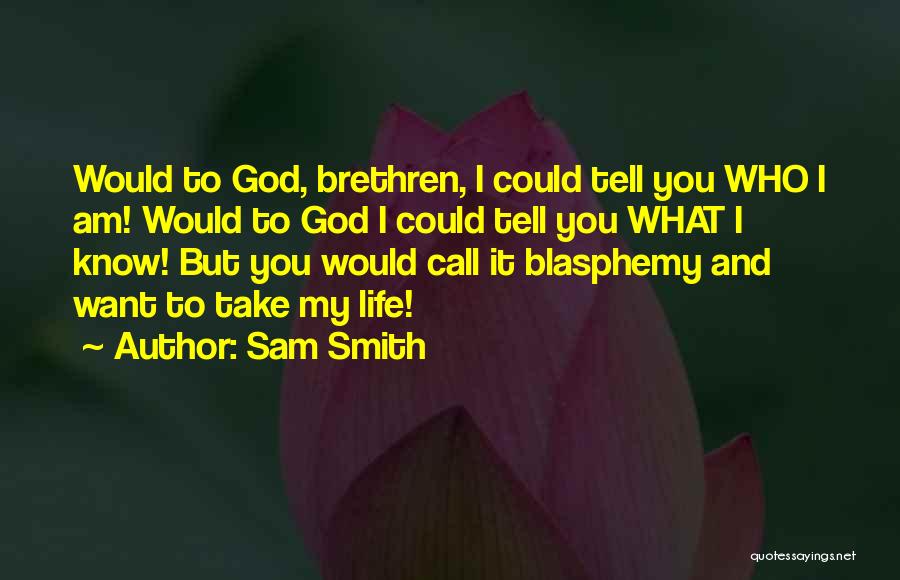 Sam Smith Quotes: Would To God, Brethren, I Could Tell You Who I Am! Would To God I Could Tell You What I